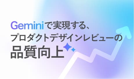 Geminiで実現する、プロダクトデザインレビューの仕組み 